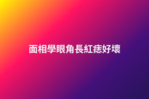 面相學眼角長紅痣好壞