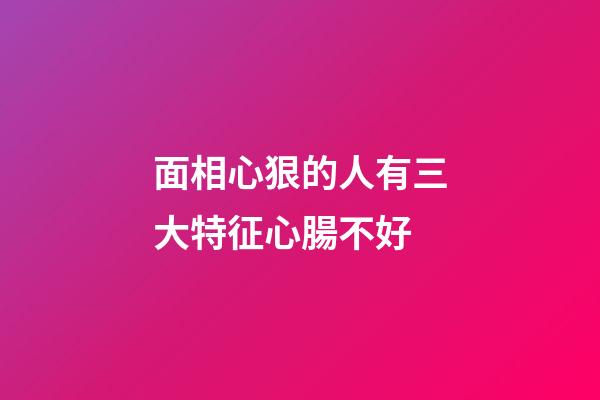 面相心狠的人有三大特征心腸不好