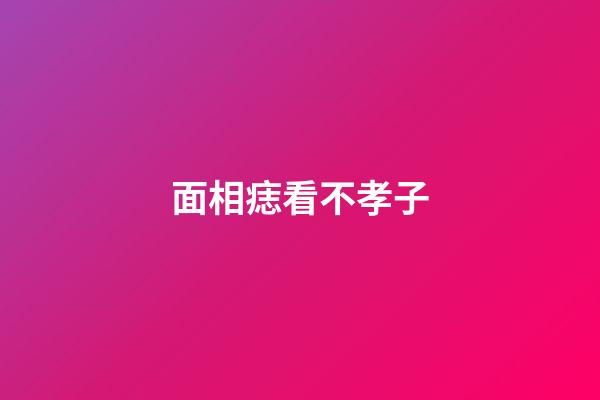 面相痣看不孝子