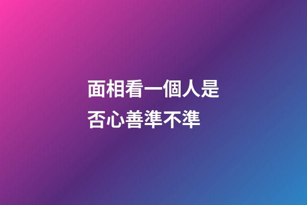 面相看一個人是否心善準不準