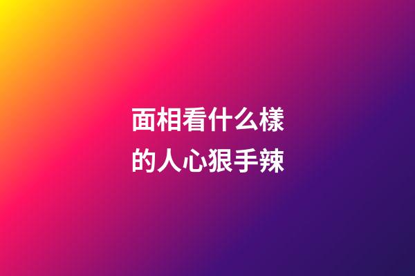 面相看什么樣的人心狠手辣
