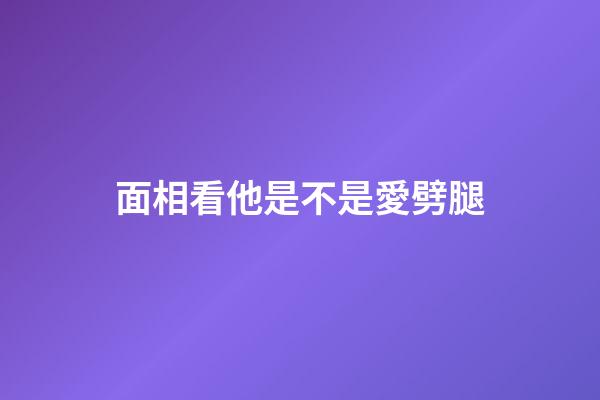 面相看他是不是愛劈腿