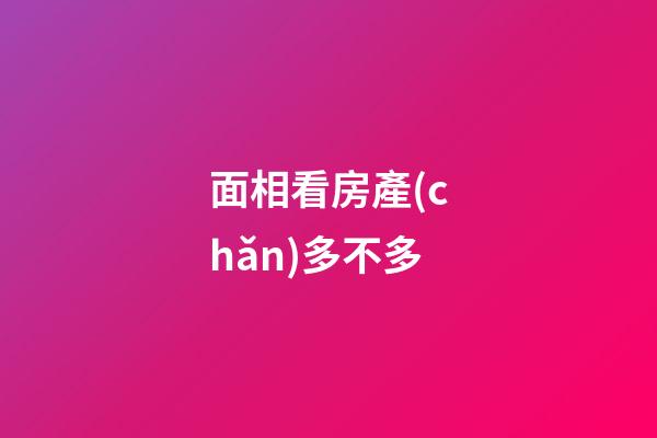 面相看房產(chǎn)多不多