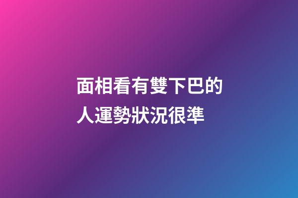 面相看有雙下巴的人運勢狀況很準