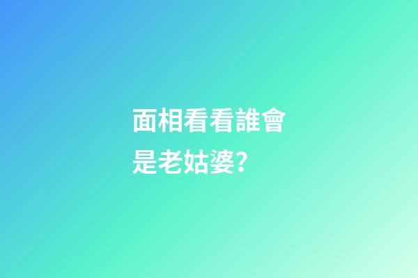 面相看看誰會是老姑婆？