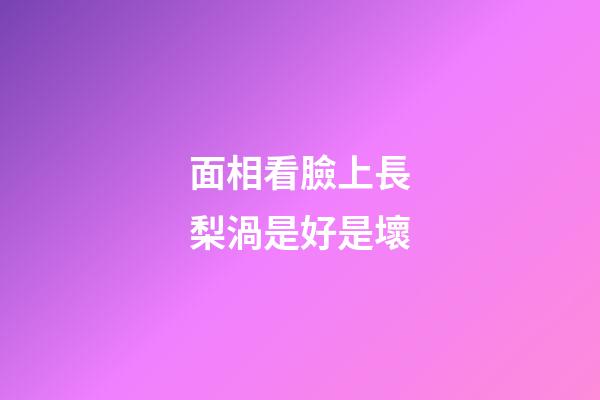 面相看臉上長梨渦是好是壞