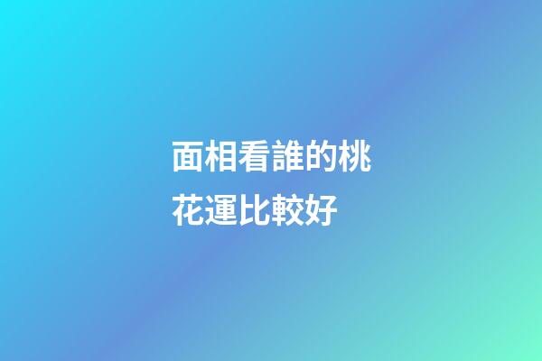 面相看誰的桃花運比較好
