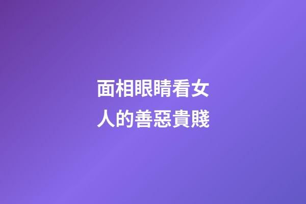面相眼睛看女人的善惡貴賤