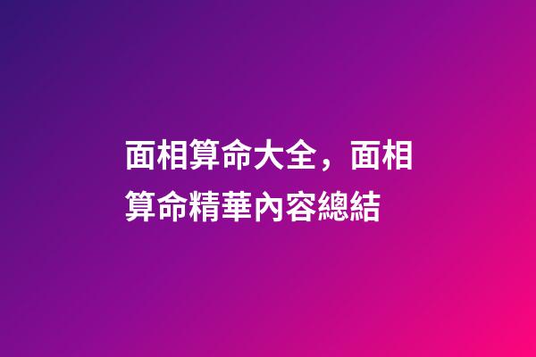 面相算命大全，面相算命精華內容總結