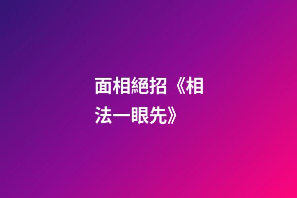 面相絕招《相法一眼先》