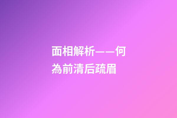 面相解析——何為前清后疏眉