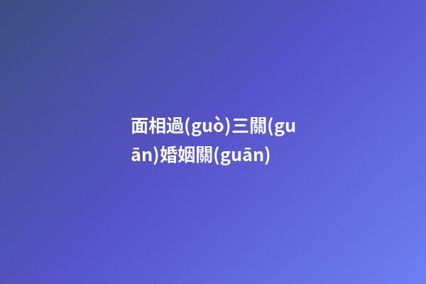 面相過(guò)三關(guān)婚姻關(guān)