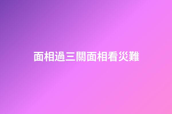 面相過三關面相看災難