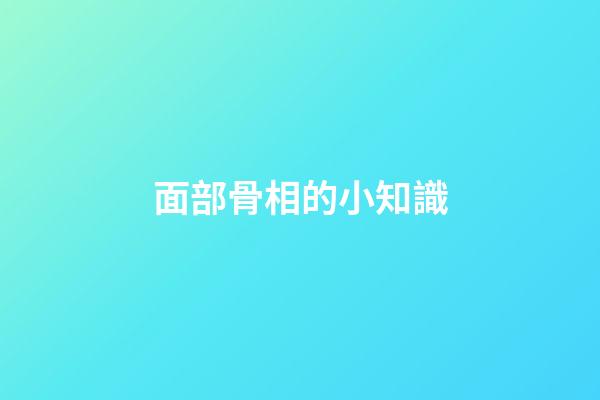 面部骨相的小知識