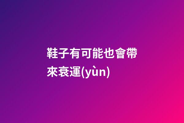 鞋子有可能也會帶來衰運(yùn)