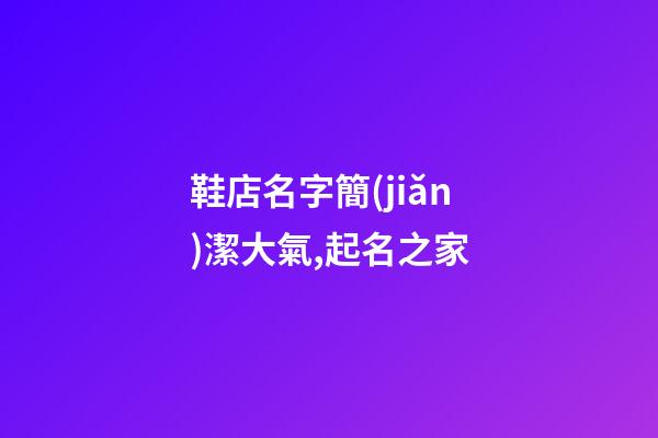 鞋店名字簡(jiǎn)潔大氣,起名之家
