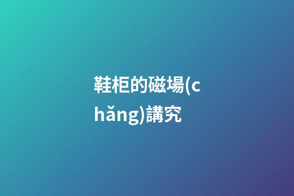 鞋柜的磁場(chǎng)講究