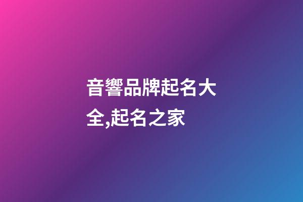 音響品牌起名大全,起名之家-第1張-商標起名-玄機派