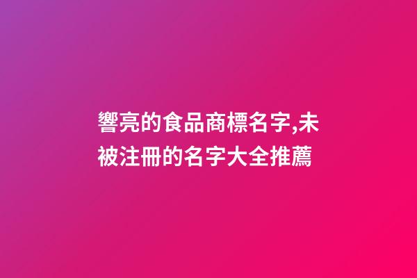 響亮的食品商標名字,未被注冊的名字大全推薦-第1張-商標起名-玄機派
