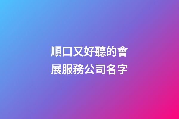 順口又好聽的會展服務公司名字-第1張-公司起名-玄機派