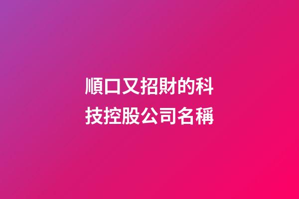 順口又招財的科技控股公司名稱-第1張-公司起名-玄機派