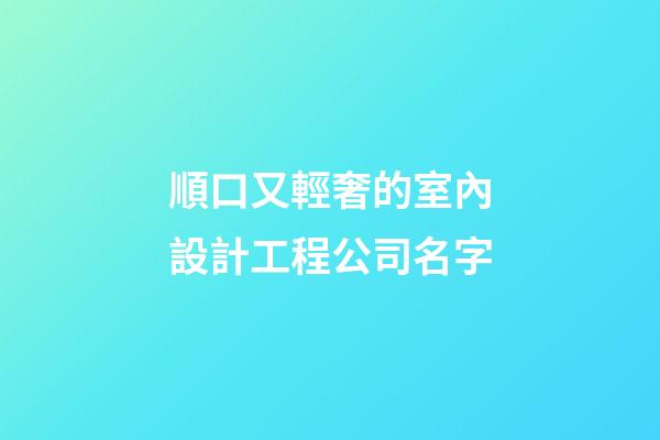 順口又輕奢的室內設計工程公司名字-第1張-公司起名-玄機派