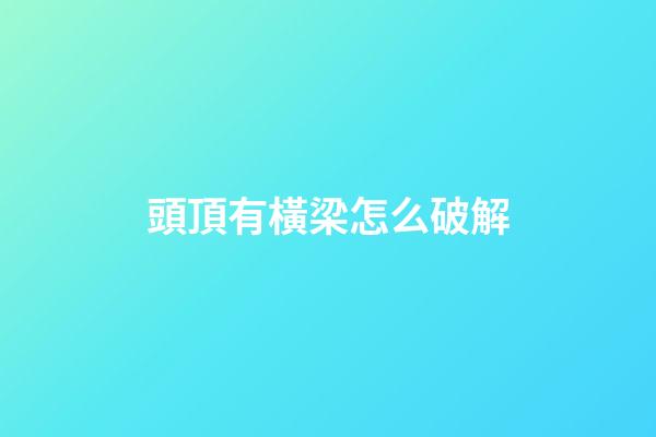 頭頂有橫梁怎么破解