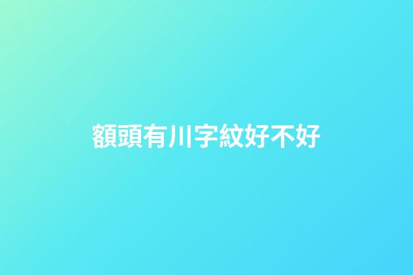 額頭有川字紋好不好