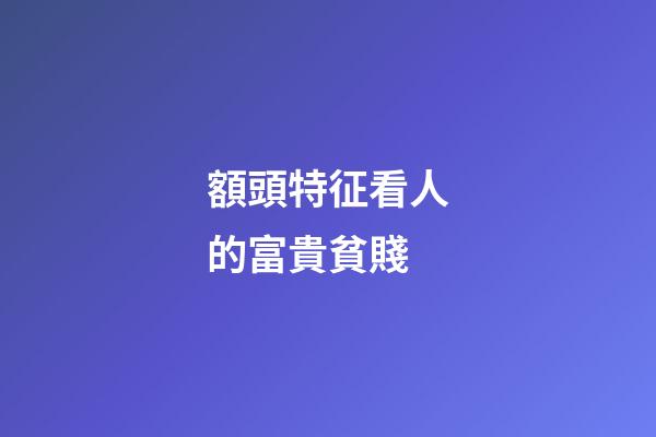 額頭特征看人的富貴貧賤