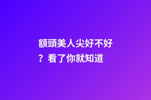 額頭美人尖好不好？看了你就知道