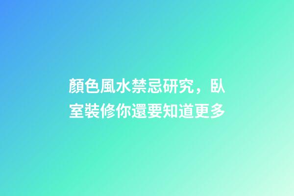 顏色風水禁忌研究，臥室裝修你還要知道更多