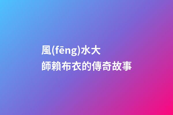 風(fēng)水大師賴布衣的傳奇故事