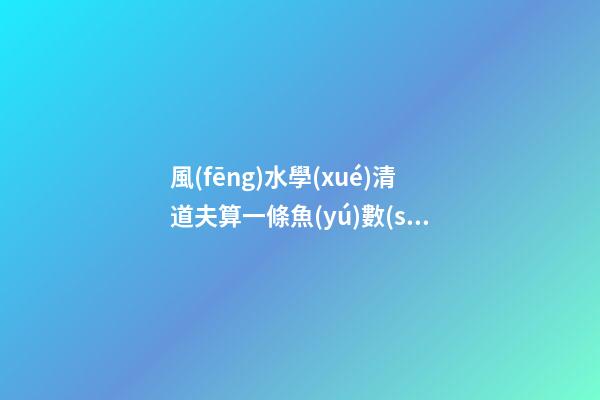 風(fēng)水學(xué)清道夫算一條魚(yú)數(shù)量嗎
