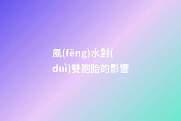 風(fēng)水對(duì)雙胞胎的影響
