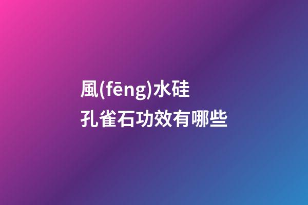風(fēng)水硅孔雀石功效有哪些