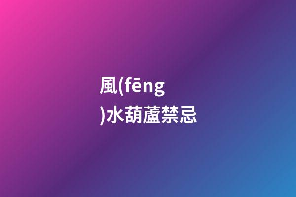 風(fēng)水葫蘆禁忌