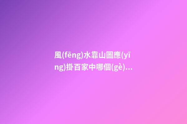 風(fēng)水靠山圖應(yīng)掛百家中哪個(gè)方位