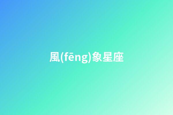 風(fēng)象星座（十二星座四象分類）-第1張-星座運勢-玄機派