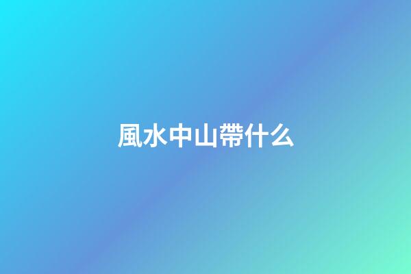 風水中山帶什么