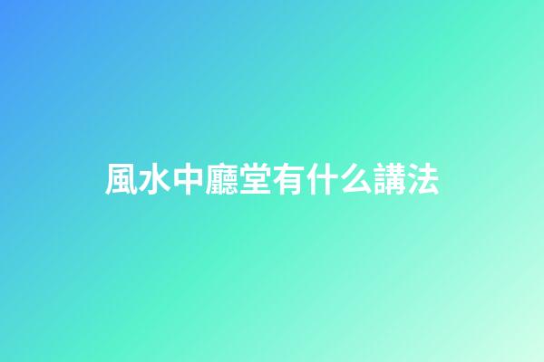 風水中廳堂有什么講法