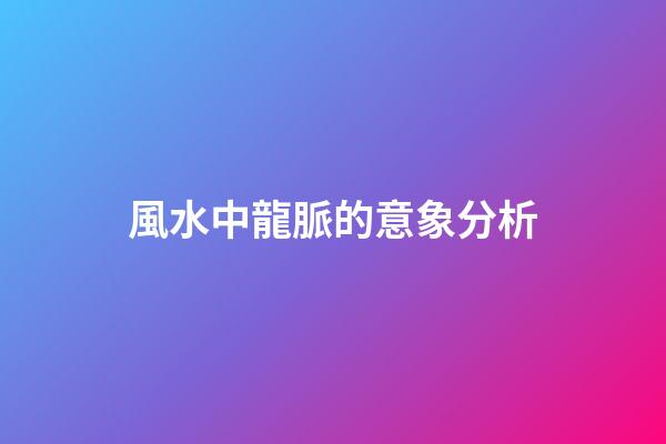 風水中龍脈的意象分析