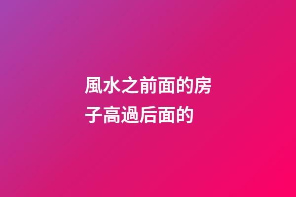 風水之前面的房子高過后面的