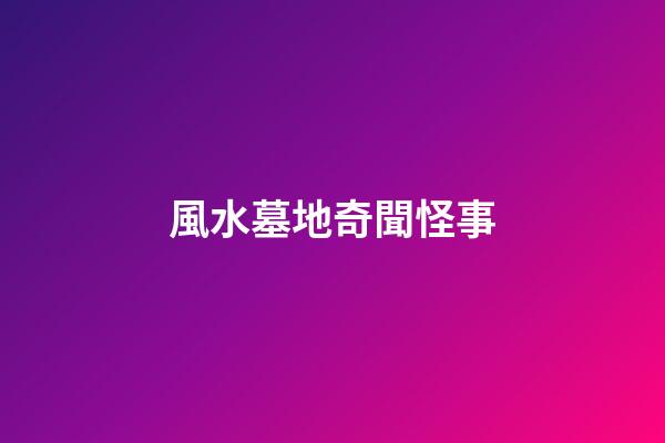 風水墓地奇聞怪事