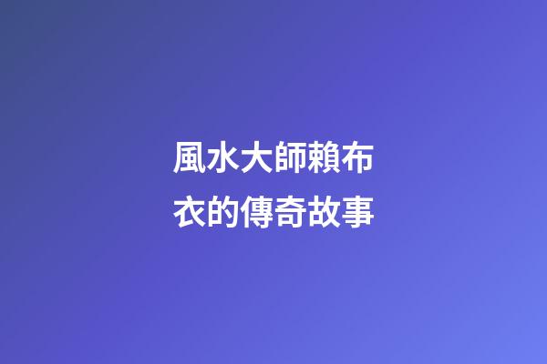 風水大師賴布衣的傳奇故事