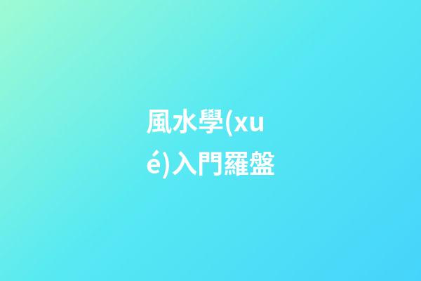 風水學(xué)入門羅盤