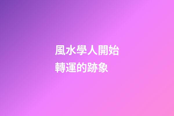 風水學人開始轉運的跡象