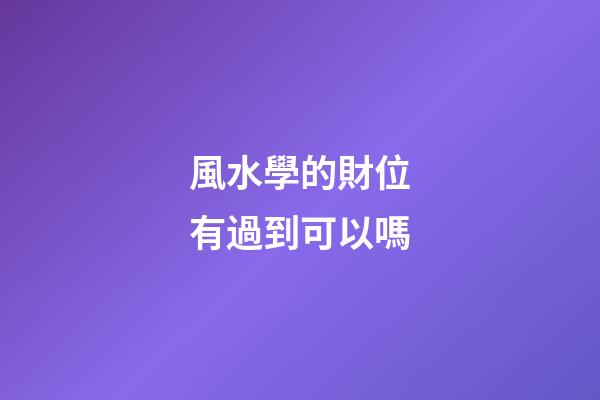 風水學的財位有過到可以嗎