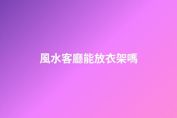 風水客廳能放衣架嗎