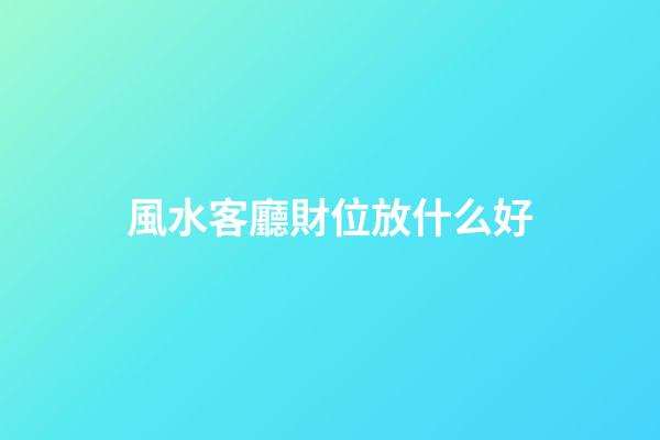 風水客廳財位放什么好