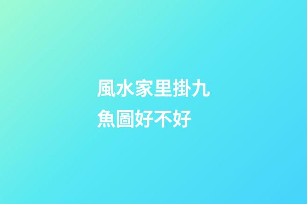 風水家里掛九魚圖好不好